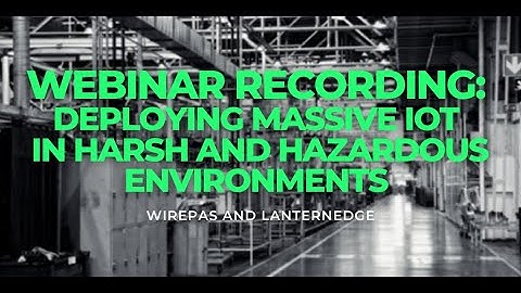 Deploying massive IoT in harsh and hazardous environments