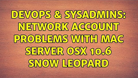 DevOps & SysAdmins: Network account problems with mac server OSX 10.6 Snow Leopard (2 Solutions!!)