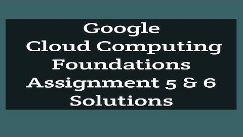 Google Cloud Computing Foundations Assignment 5 & 6 Solutions