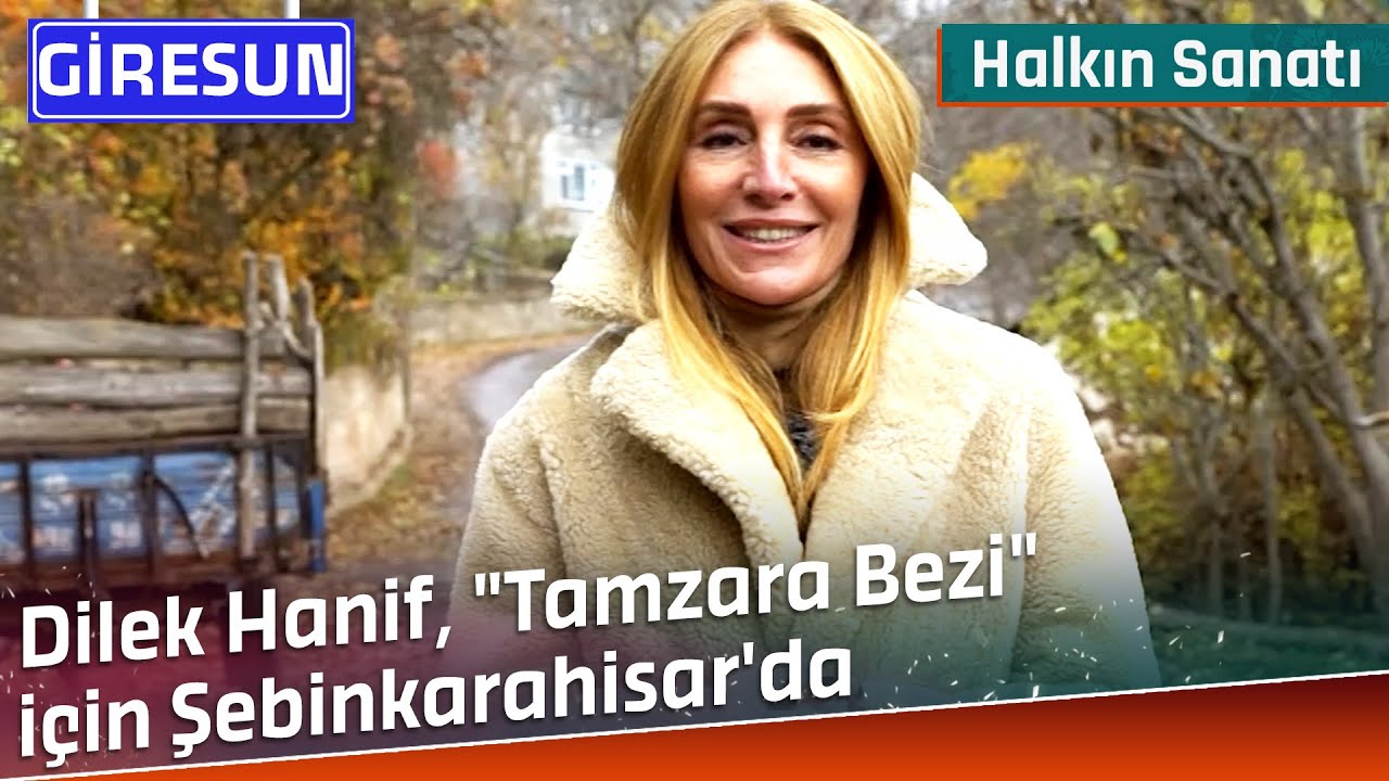 Dilek Hanif, "Tamzara Bezi" İçin Şebinkarahisar'da | Halkın Sanatı