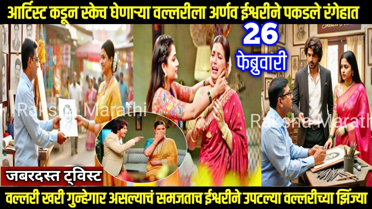तू ही रे माझा मितवा आजचा भाग आर्टिस्ट कडून स्केच घेणाऱ्या वल्लरीला अर्णव ईश्वरीने पकडले रंगेहात