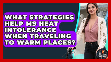 What Strategies Help MS Heat Intolerance When Traveling To Warm Places? - MS Support Network