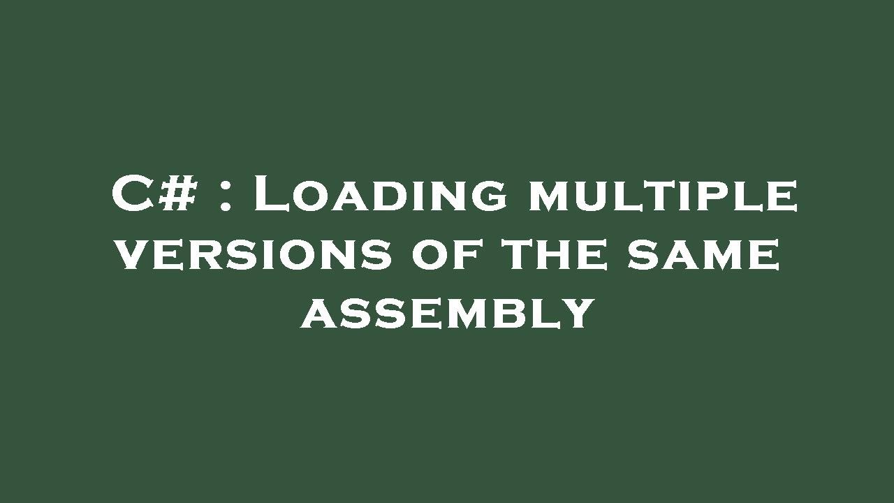 C Loading multiple versions of the same assembly YouTube