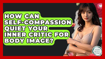 How Can Self-compassion Quiet Your Inner Critic For Body Image? - Inside Body Image