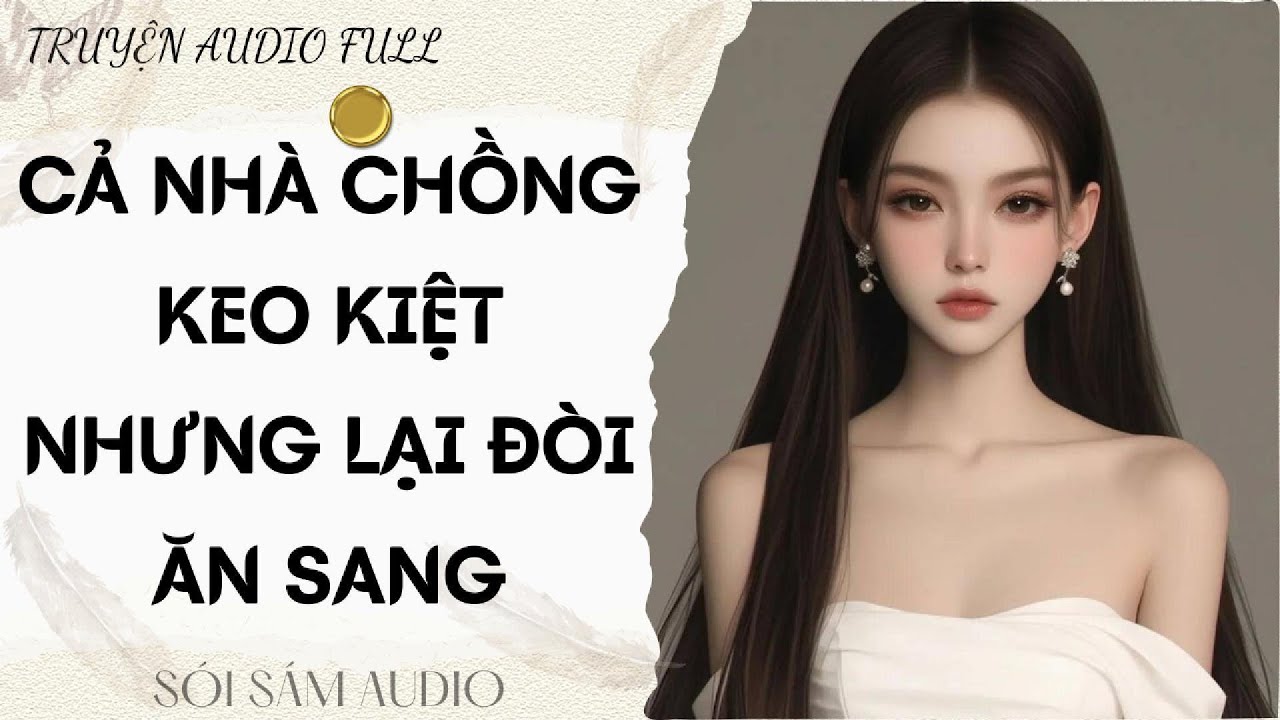 TRUYỆN AUDIO FULL || SÓI SÁM AUDIO SỐ 115 - CẢ NHÀ CHỒNG KEO KIỆT NHƯNG LẠI ĐÒI ĂN SANG