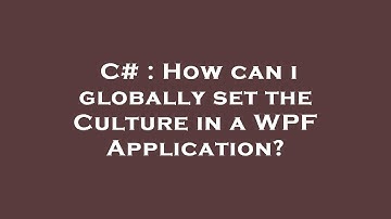C# : How can i globally set the Culture in a WPF Application?