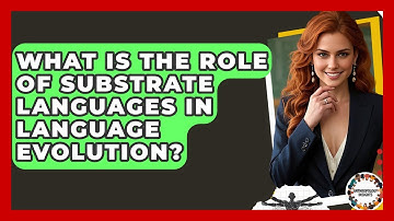 What Is The Role Of Substrate Languages In Language Evolution? - Anthropology Insights