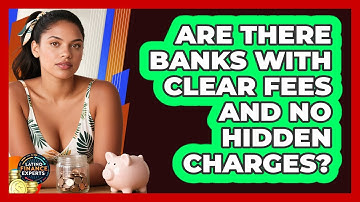 Are There Banks With Clear Fees And No Hidden Charges? - Latino Finance Experts