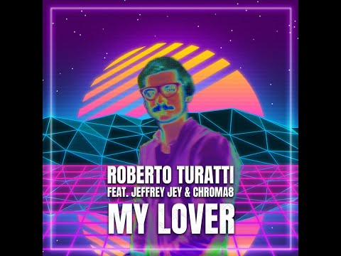 Roberto Turatti - "My Lover" ft  Jeffrey Jey e Chroma8 [Lyric video]