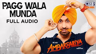 Pagg Wala Munda - Ambarsariya | Diljit Dosanjh, Lauren Gottlieb | Punjabi Hits | Full Audio Song