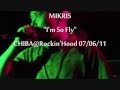 MIKRIS &quot; I&#39;m So Fly &quot; Live@Rockin&#39; Hood 070811