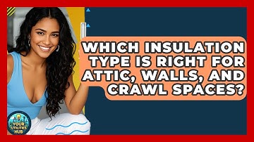 Which Insulation Type Is Right For Attic, Walls, And Crawl Spaces? - Your Utilities Hub