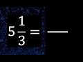 5 1/3 a fraccion impropia, convertir fracciones mixtas a impropia , 5 and 1/3 as a improper fraction