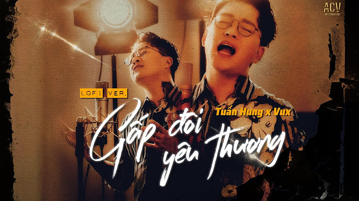 Thế giới này làm tổn thương em bao nhiêu... Gấp Đôi Yêu Thương (Lofi Ver) - Tuấn Hưng x VUX