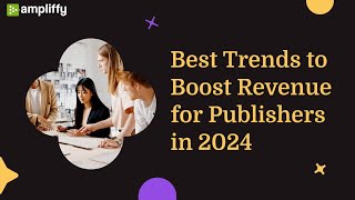 Best Trends to Boost Revenue for Publishers in 2024