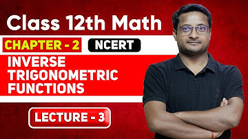 Inverse Trigonometric Functions Class 12 | Class 12 Maths Chapter 2 | Lecture - 3