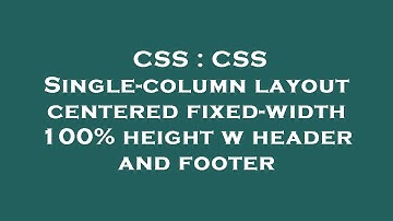 CSS : CSS Single-column layout centered fixed-width 100% height w header and footer