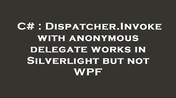 C# : Dispatcher.Invoke with anonymous delegate works in Silverlight but not WPF