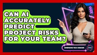 Can AI Accurately Predict Project Risks For Your Team? - Emerging Tech Insider