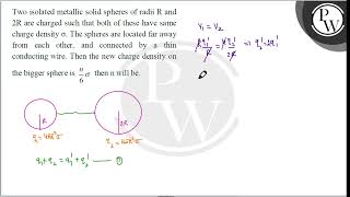 Two isolated metallic solid spheres of radii R and 2R are charged such that both of these have s....
