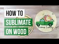 How to sublimate on wood the best way 