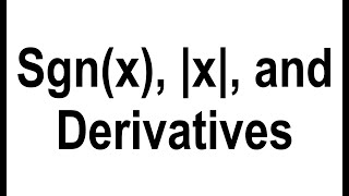 sgn(x), |x|, and Derivatives
