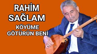 AŞIK RAHİM SAĞLAM KÖYÜME GÖTÜRÜN BENİ