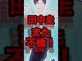 【3度目】田中圭また不倫!永野芽郁の前に噂になったのは有名グラドルだった...#shorts #芸能人 #永野芽郁 #ゴシップ