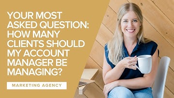 Your Most Asked Question: How Many Clients Should My Account Manager Be Managing?