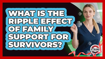 What Is The Ripple Effect Of Family Support For Survivors? - Strong Survivors Network