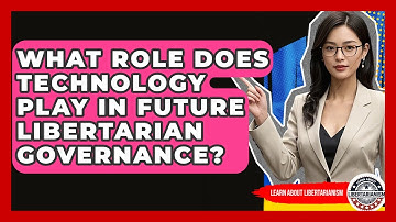 What Role Does Technology Play In Future Libertarian Governance? - Learn About Libertarianism