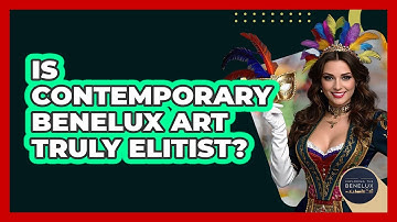 Is Contemporary Benelux Art Truly Elitist? - Exploring The Benelux
