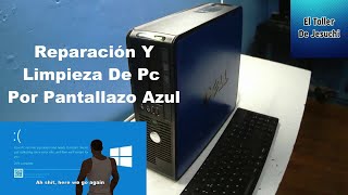 Reparación Y Limpieza De Un Pc Que Da Un Pantallazo Azul Al Encender. El Taller De Jesuchi