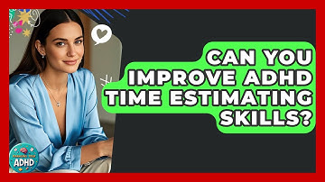 Can You Improve ADHD Time Estimating Skills? - Managing Your ADHD