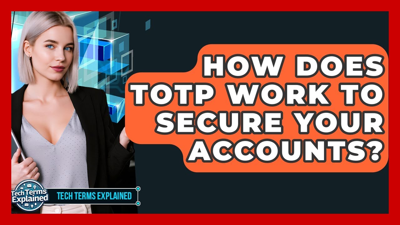 How Does TOTP Work To Secure Your Accounts? - Tech Terms Explained
