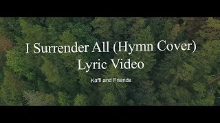 I Surrender All Hymn Cover Lyric Video - Kaffi Friends