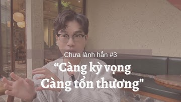 Chưa lành hẳn | Ep3: Tại sao bạn luôn thất vọng? – Càng kì vọng, càng tổn thương
