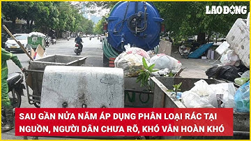 Sau gần nửa năm áp dụng phân loại rác tại nguồn, người dân chưa rõ, khó vẫn hoàn khó| Báo Lao Động