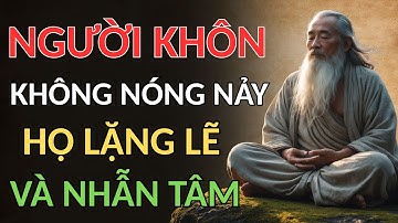 CỔ NHÂN DẠY - NGƯỜI KHÔN KHÔNG NÓNG NẢY , HỌ LẶNG LẼ VÀ NHẪN TÂM | triết lý sống