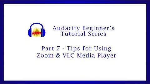 Audacity Beginners Tutorial 07 – Tips for Zoom & VLC media player