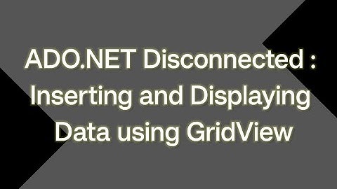 asp02 #ADO.NET Disconnected Architecture: Inserting and Displaying Data using GridView in hindi