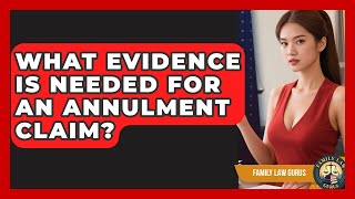 What Evidence Is Needed For An Annulment Claim? - Family Law Gurus