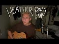 heather - conan gray (but from the perspective of heather leaving you)