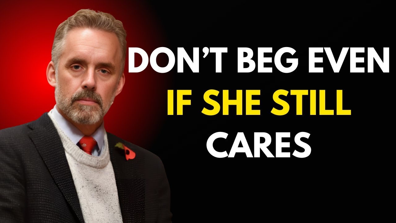 Don’t Beg Even if She Still Cares || Jordan Peterson Motivational Speech