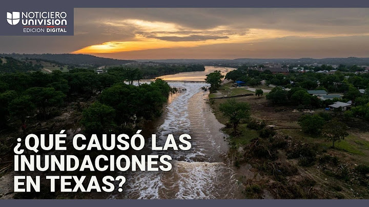 ¿Qué causó las inundaciones repentinas en el centro de Texas? Te explicamos