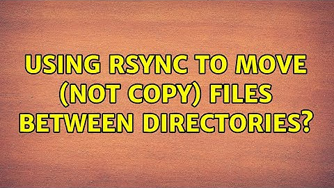 Unix & Linux: Using rsync to move (not copy) files between directories? (6 Solutions!!)