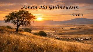 Aman Ha Gülmeyesin | Bozkır Türküleri