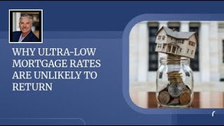 Why Ultra-Low Mortgage Rates Are Unlikely to Return
