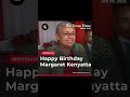 Wishing former First Lady Margaret Kenyatta a happy birthday