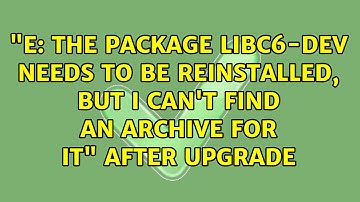 "E: The package libc6-dev needs to be reinstalled, but I can